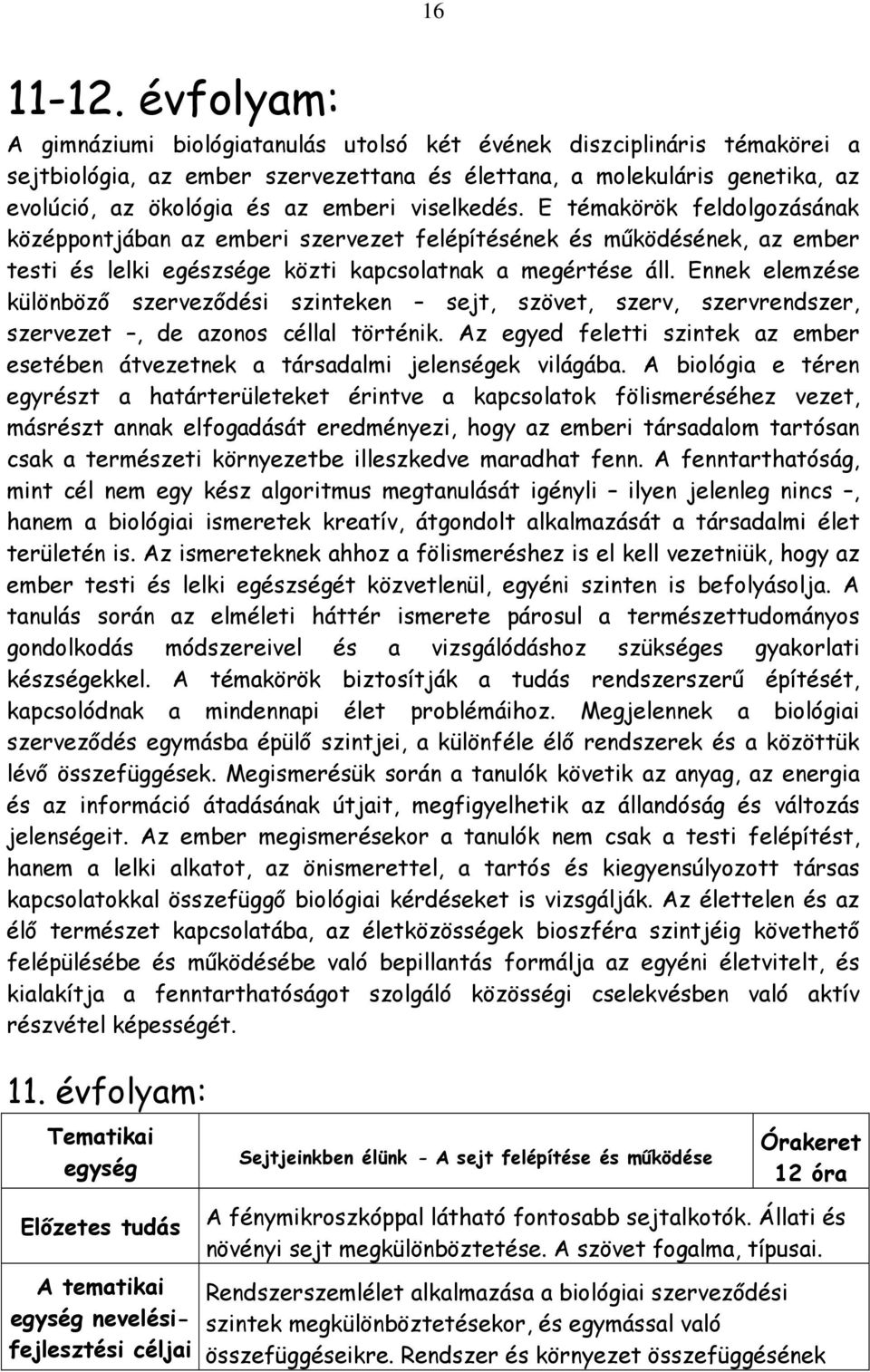 viselkedés. E témakörök feldolgozásának középpontjában az emberi szervezet felépítésének és mőködésének, az ember testi és lelki egészsége közti kapcsolatnak a megértése áll.