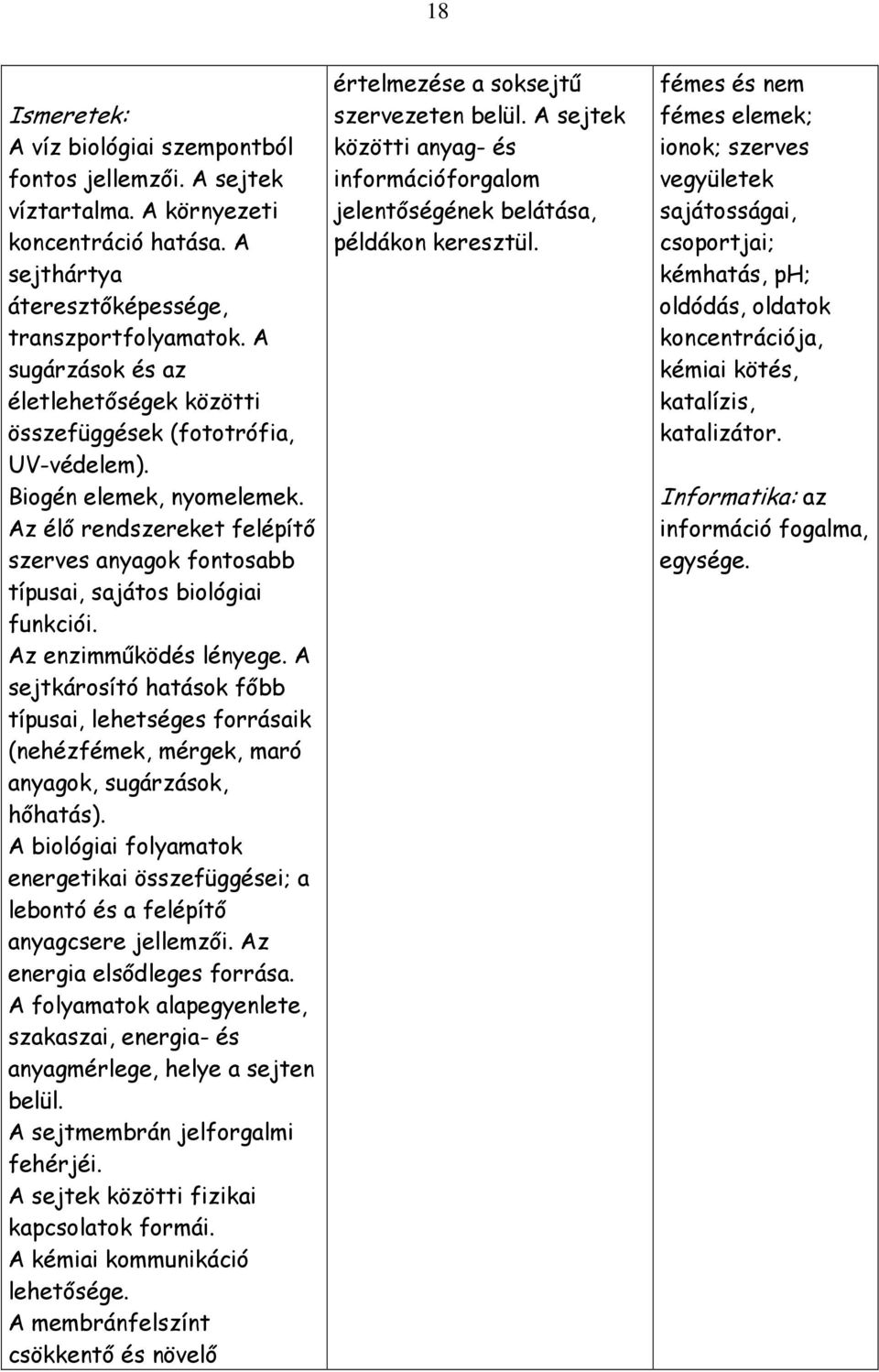 Az élı rendszereket felépítı szerves anyagok fontosabb típusai, sajátos biológiai funkciói. Az enzimmőködés lényege.