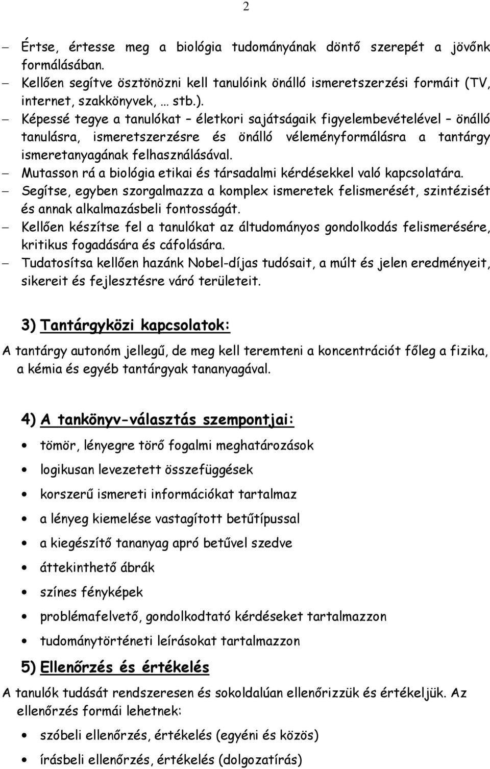 Mutasson rá a biológia etikai és társadalmi kérdésekkel való kapcsolatára. Segítse, egyben szorgalmazza a komplex ismeretek felismerését, szintézisét és annak alkalmazásbeli fontosságát.