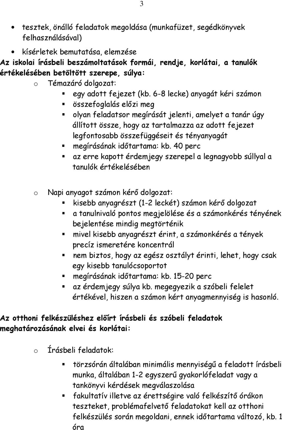 6-8 lecke) anyagát kéri számon összefoglalás elızi meg olyan feladatsor megírását jelenti, amelyet a tanár úgy állított össze, hogy az tartalmazza az adott fejezet legfontosabb összefüggéseit és