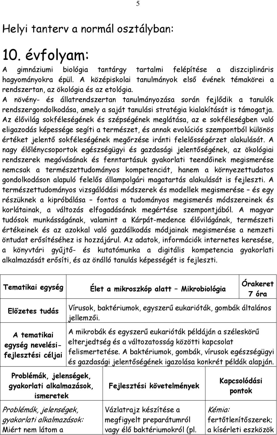 A növény- és állatrendszertan tanulmányozása során fejlıdik a tanulók rendszergondolkodása, amely a saját tanulási stratégia kialakítását is támogatja.