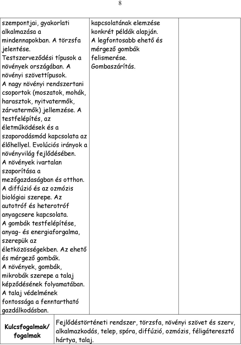 Evolúciós irányok a növényvilág fejlıdésében. A növények ivartalan szaporítása a mezıgazdaságban és otthon. A diffúzió és az ozmózis biológiai szerepe. Az autotróf és heterotróf anyagcsere kapcsolata.