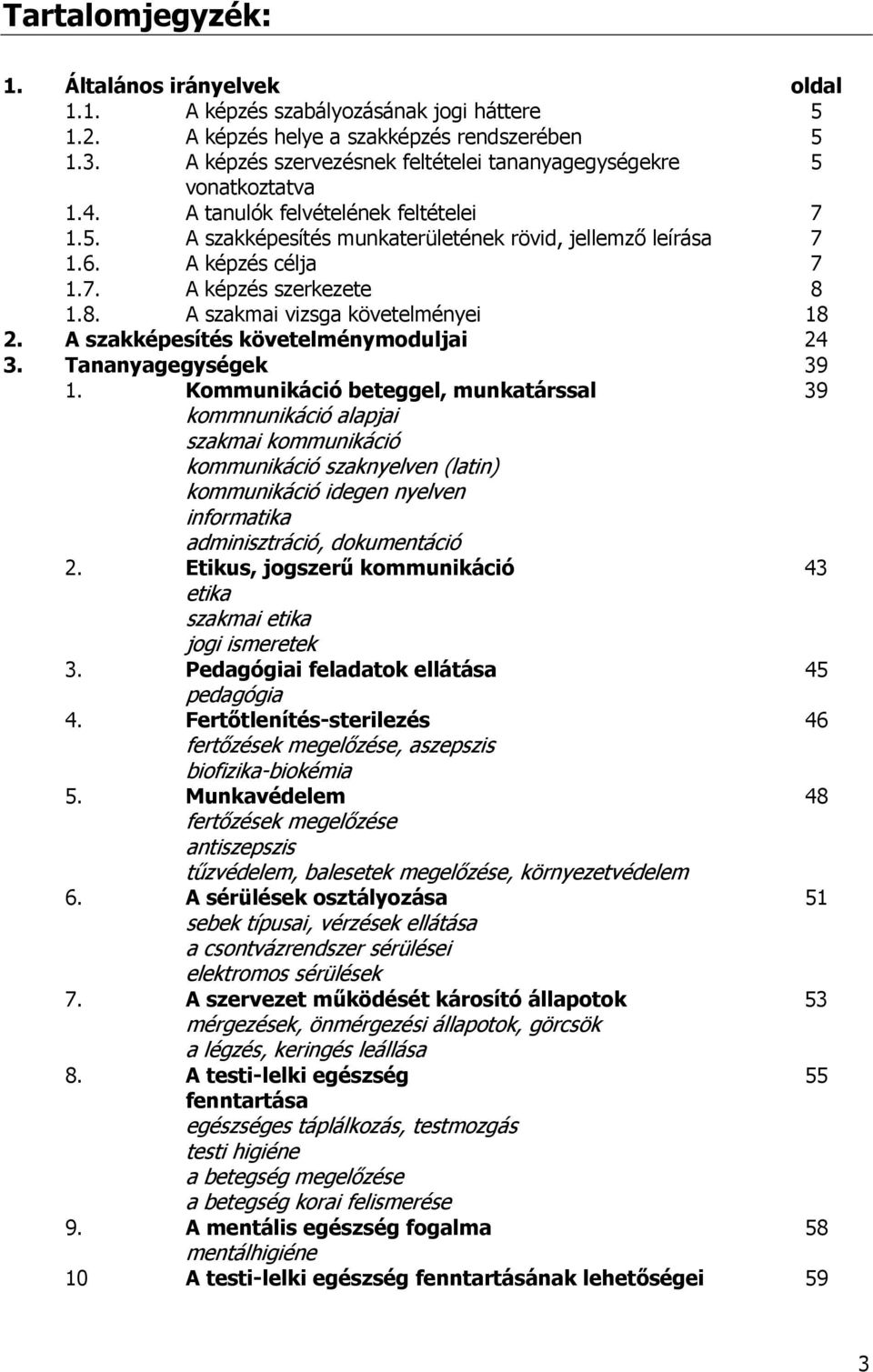 8. A szakmai vizsga követelményei 18 2. A szakképesítés követelménymoduljai 24 3. Tananyagegységek 39 1.