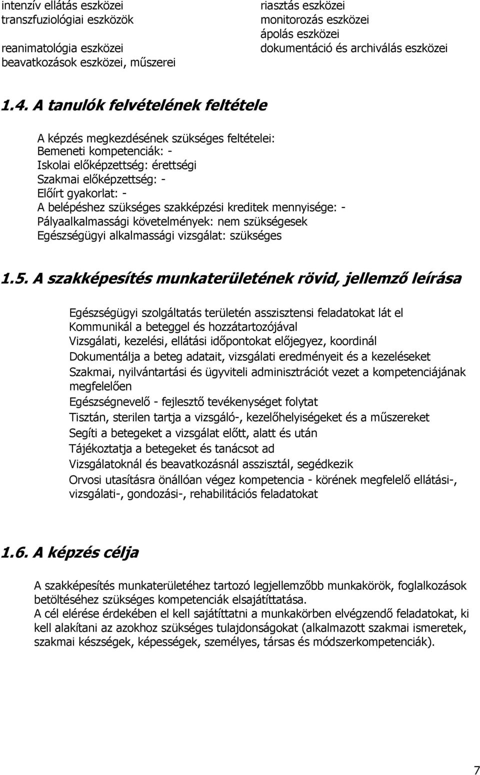 A tanulók felvételének feltétele A képzés megkezdésének szükséges feltételei: Bemeneti kompetenciák: - Iskolai előképzettség: érettségi Szakmai előképzettség: - Előírt gyakorlat: - A belépéshez