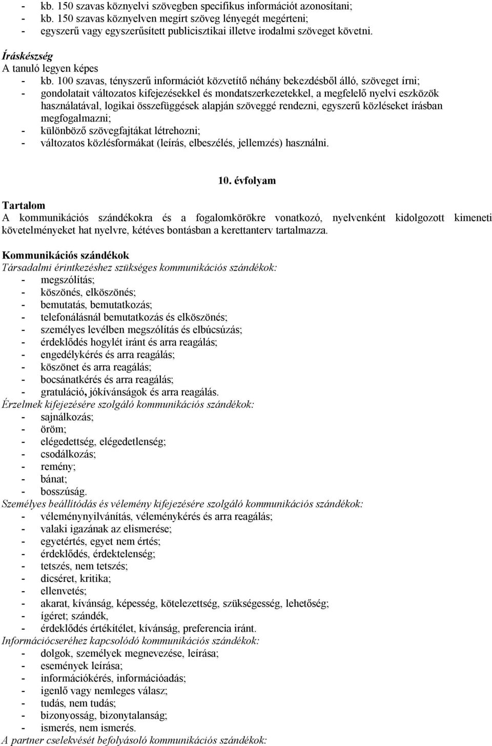 100 szavas, tényszerű információt közvetítő néhány bekezdésből álló, szöveget írni; - gondolatait változatos kifejezésekkel és mondatszerkezetekkel, a megfelelő nyelvi eszközök használatával, logikai