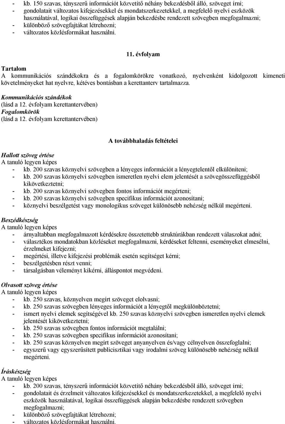 évfolyam Tartalom A kommunikációs szándékokra és a fogalomkörökre vonatkozó, nyelvenként kidolgozott kimeneti követelményeket hat nyelvre, kétéves bontásban a kerettanterv tartalmazza.