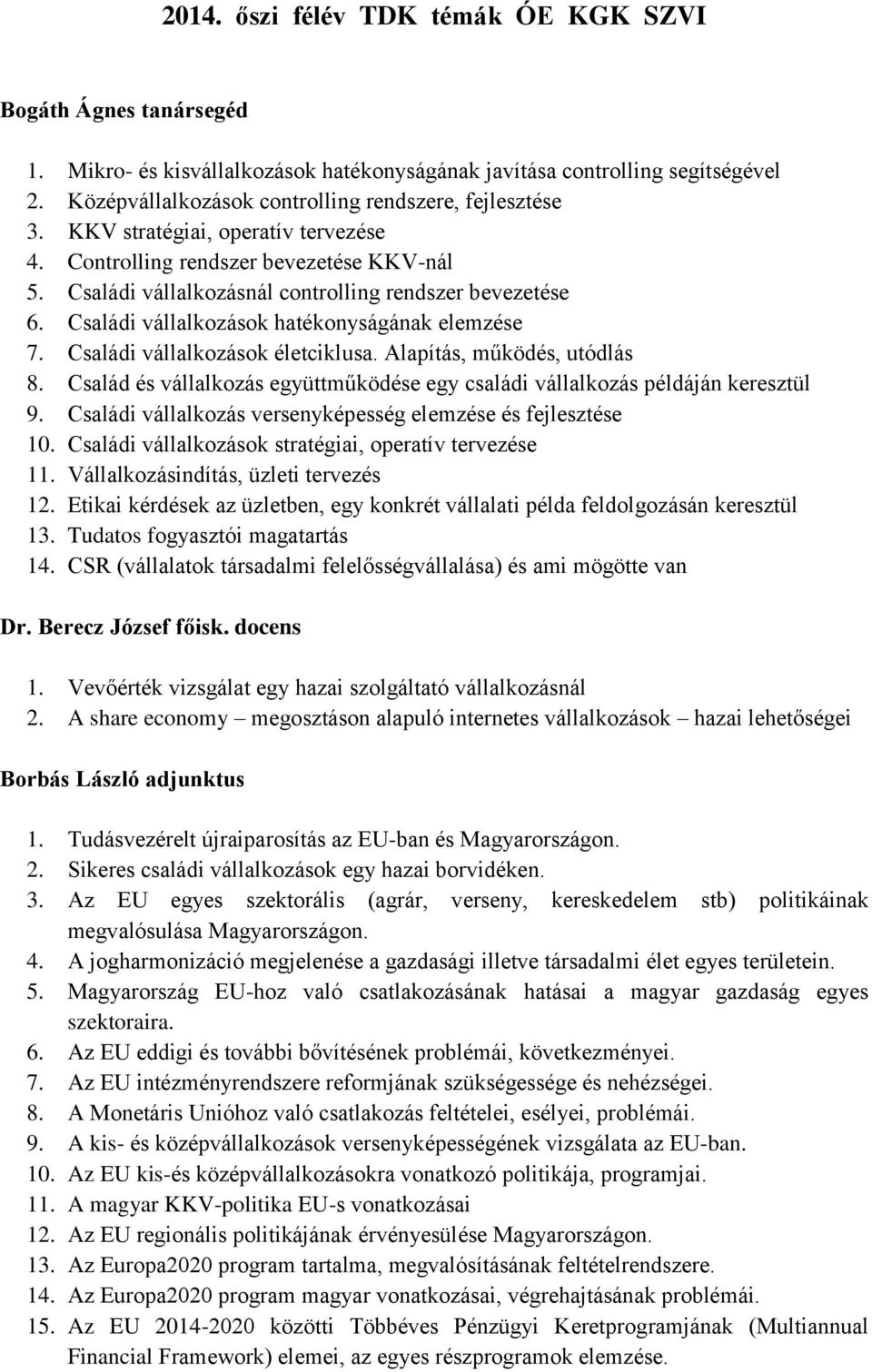 Családi vállalkozások hatékonyságának elemzése 7. Családi vállalkozások életciklusa. Alapítás, működés, utódlás 8. Család és vállalkozás együttműködése egy családi vállalkozás példáján keresztül 9.