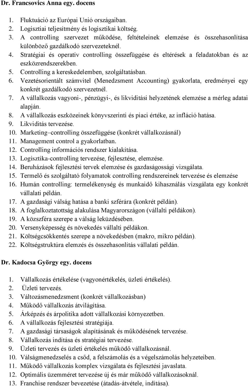 Stratégiai és operatív controlling összefüggése és eltérések a feladatokban és az eszközrendszerekben. 5. Controlling a kereskedelemben, szolgáltatásban. 6.