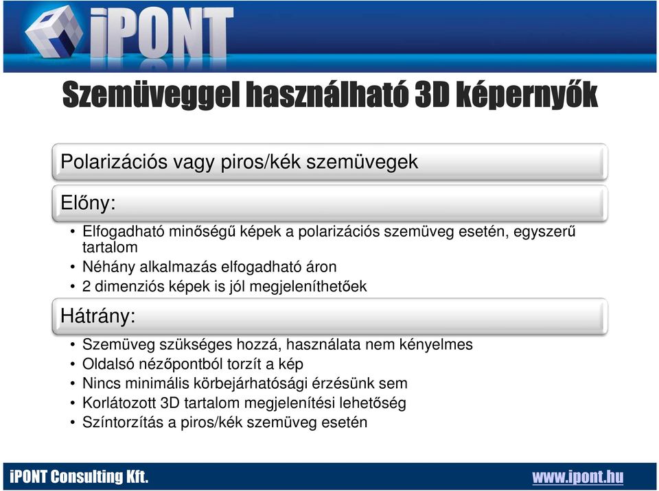 megjeleníthetőek Hátrány: Szemüveg szükséges hozzá, használata nem kényelmes Oldalsó nézőpontból torzít a kép Nincs