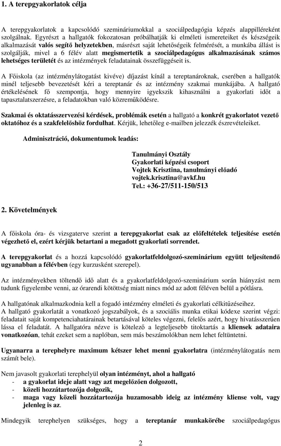 mivel a 6 félév alatt megismertetik a szociálpedagógus alkalmazásának számos lehetséges területét és az intézmények feladatainak összefüggéseit is.