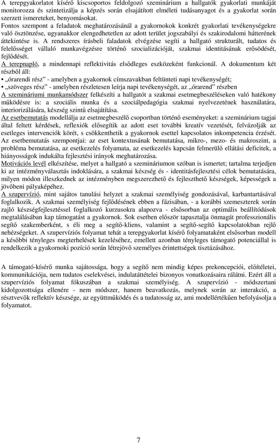 Fontos szempont a feladatok meghatározásánál a gyakornokok konkrét gyakorlati tevékenységekre való ösztönzése, ugyanakkor elengedhetetlen az adott terület jogszabályi és szakirodalomi hátterének