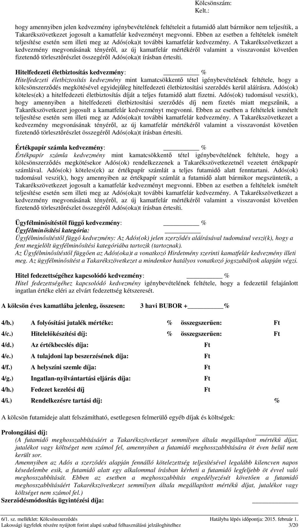 A Takarékszövetkezet a kedvezmény megvonásának tényéről, az új kamatfelár mértékéről valamint a visszavonást követően fizetendő törlesztőrészlet összegéről Adós(oka)t írásban értesíti.