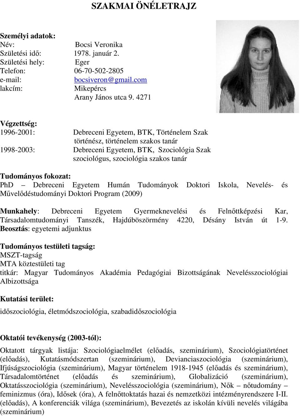 4271 Végzettség: 1996-2001: Debreceni Egyetem, BTK, Történelem Szak történész, történelem szakos tanár 1998-2003: Debreceni Egyetem, BTK, Szociológia Szak szociológus, szociológia szakos tanár