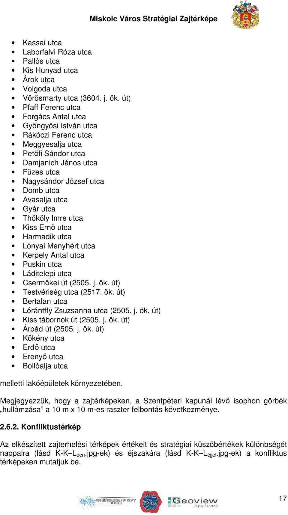 Kerpely Antal Puskin Láditelepi Csermőkei út (2505. j. ök. út) Testvériség (2517. ök. út) Bertalan Lórántffy Zsuzsanna (2505. j. ök. út) Kiss tábornok út (2505. j. ök. út) Árpád út (2505. j. ök. út) Kökény Erdő Erenyő Bollóalja melletti lakóépületek környezetében.