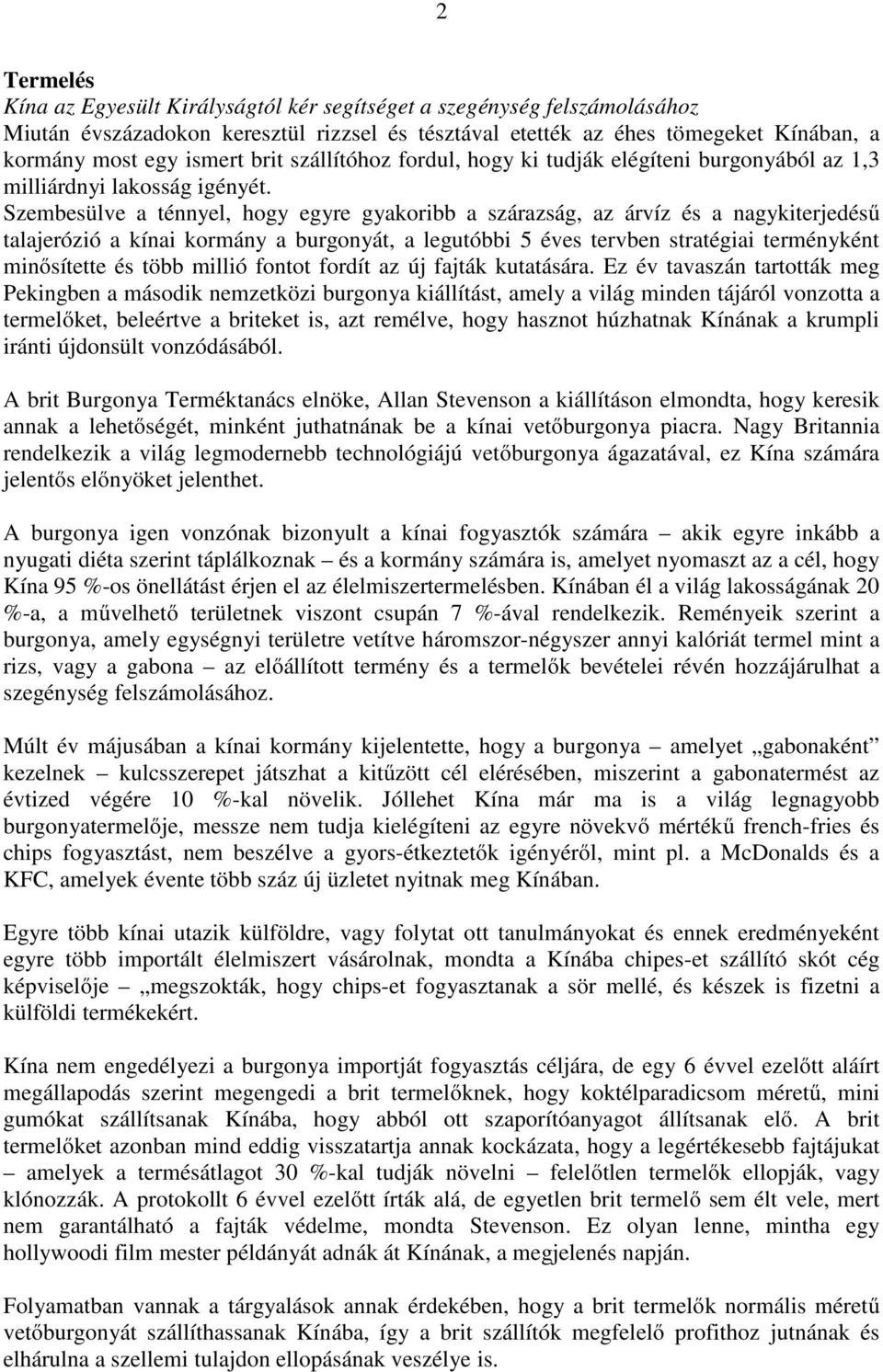 Szembesülve a ténnyel, hogy egyre gyakoribb a szárazság, az árvíz és a nagykiterjedésű talajerózió a kínai kormány a burgonyát, a legutóbbi 5 éves tervben stratégiai terményként minősítette és több