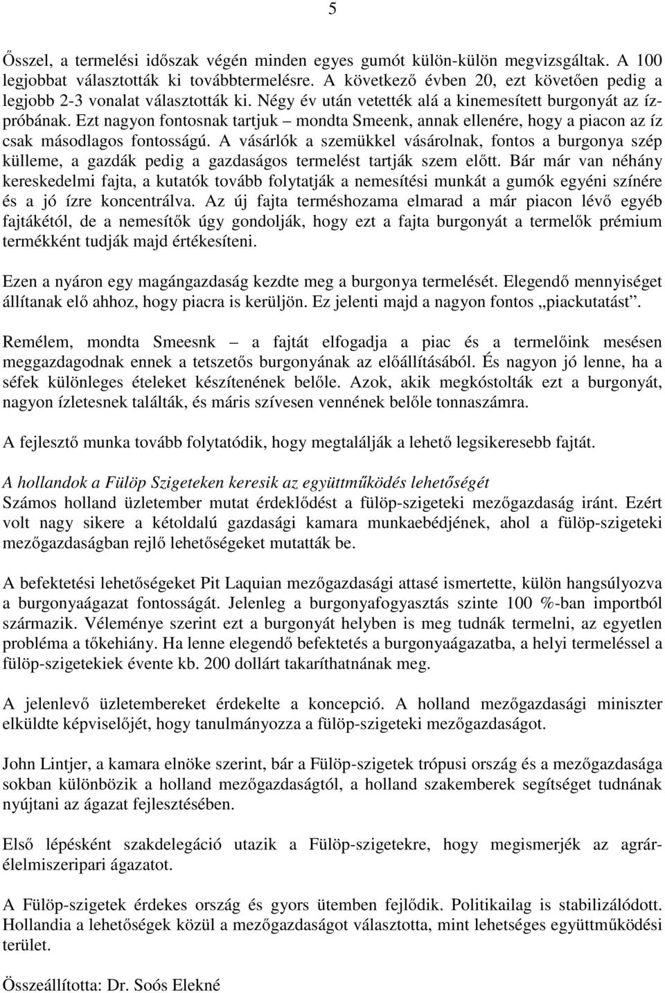 Ezt nagyon fontosnak tartjuk mondta Smeenk, annak ellenére, hogy a piacon az íz csak másodlagos fontosságú.