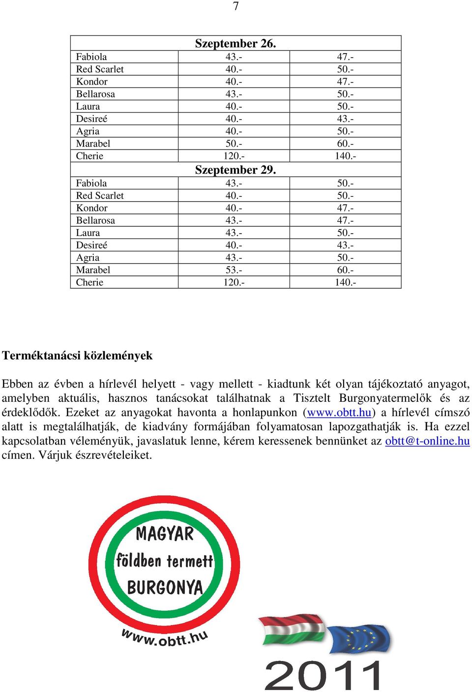 - Terméktanácsi közlemények Ebben az évben a hírlevél helyett - vagy mellett - kiadtunk két olyan tájékoztató anyagot, amelyben aktuális, hasznos tanácsokat találhatnak a Tisztelt Burgonyatermelők