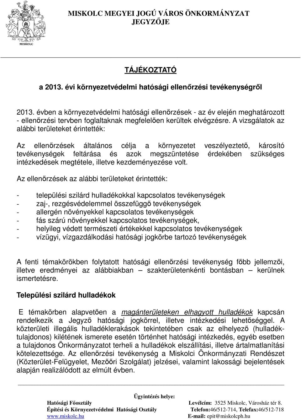 A vizsgálatok az alábbi területeket érintették: Az ellenırzések általános célja a környezetet veszélyeztetı, károsító tevékenységek feltárása és azok megszüntetése érdekében szükséges intézkedések