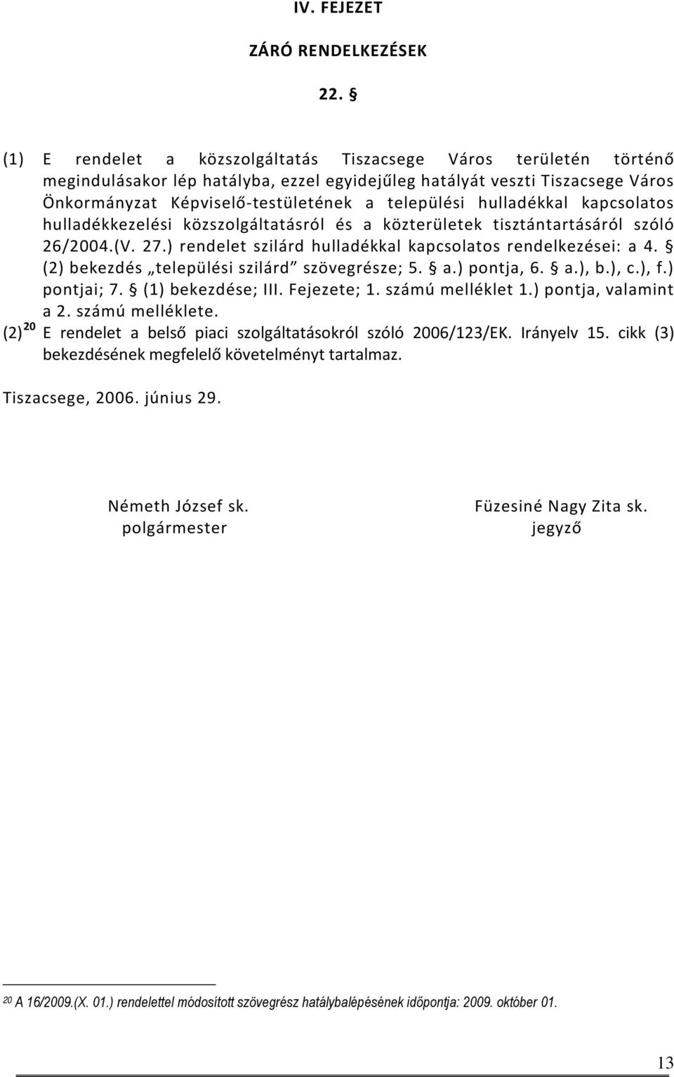 hulladékkal kapcsolatos hulladékkezelési közszolgáltatásról és a közterületek tisztántartásáról szóló 26/2004.(V. 27.) rendelet szilárd hulladékkal kapcsolatos rendelkezései: a 4.