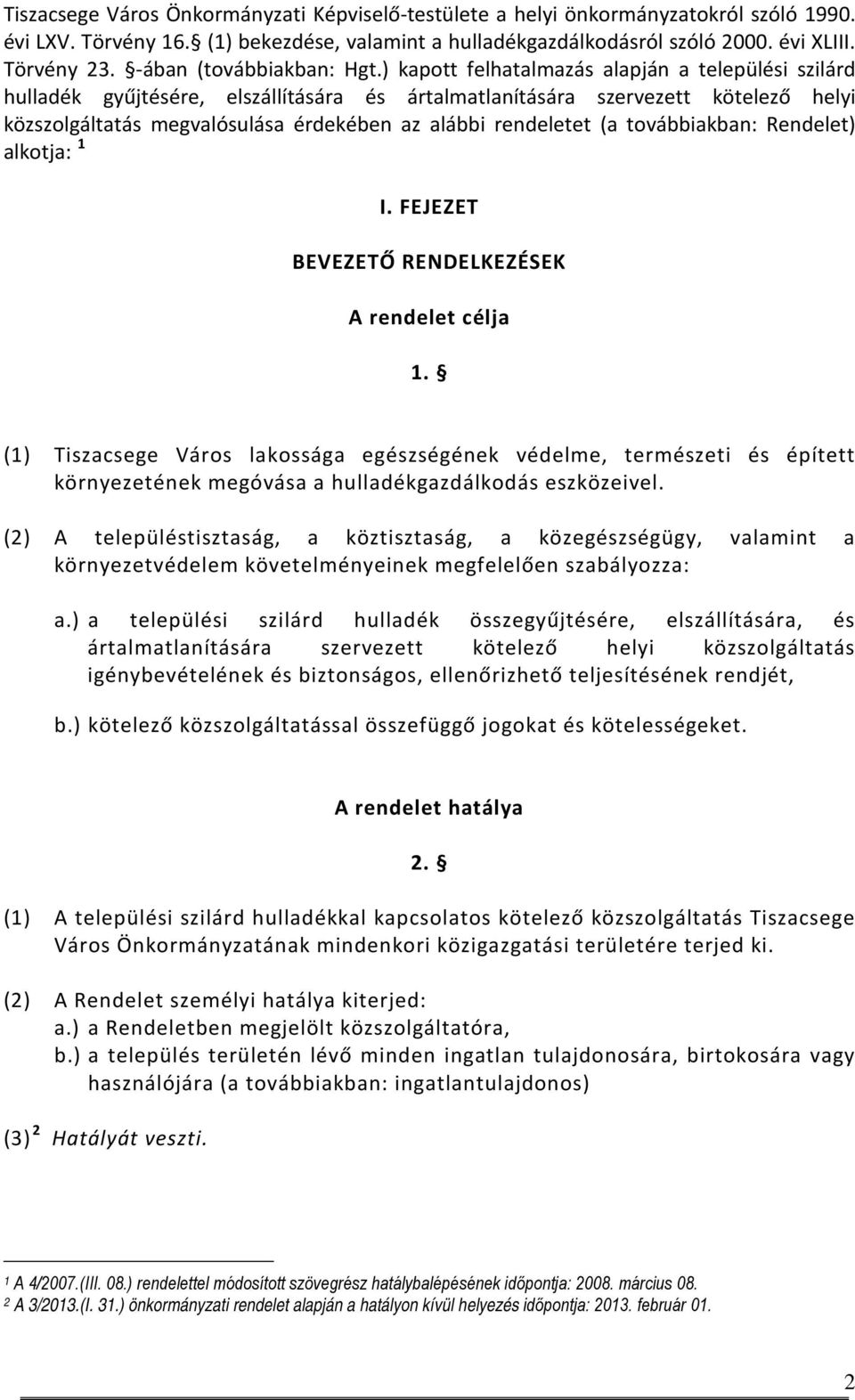 ) kapott felhatalmazás alapján a települési szilárd hulladék gyűjtésére, elszállítására és ártalmatlanítására szervezett kötelező helyi közszolgáltatás megvalósulása érdekében az alábbi rendeletet (a