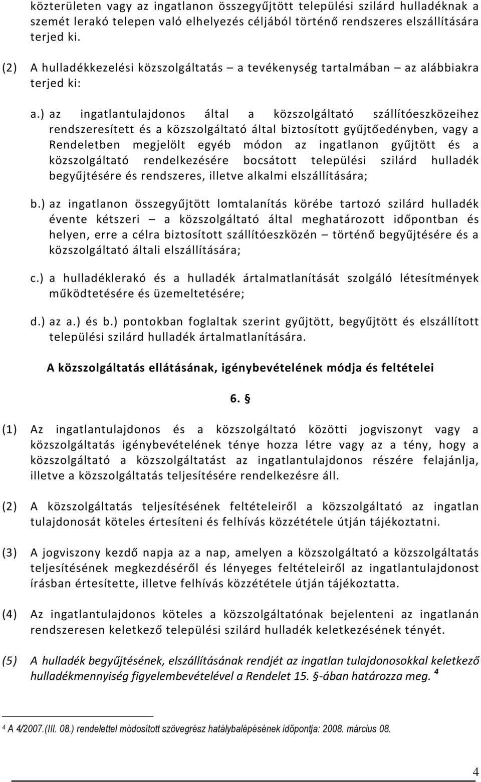 ) az ingatlantulajdonos által a közszolgáltató szállítóeszközeihez rendszeresített és a közszolgáltató által biztosított gyűjtőedényben, vagy a Rendeletben megjelölt egyéb módon az ingatlanon