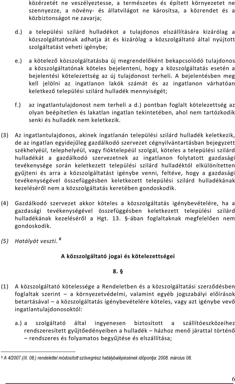 közszolgáltatásba új megrendelőként bekapcsolódó tulajdonos a közszolgáltatónak köteles bejelenteni, hogy a közszolgáltatás esetén a bejelentési kötelezettség az új tulajdonost terheli.