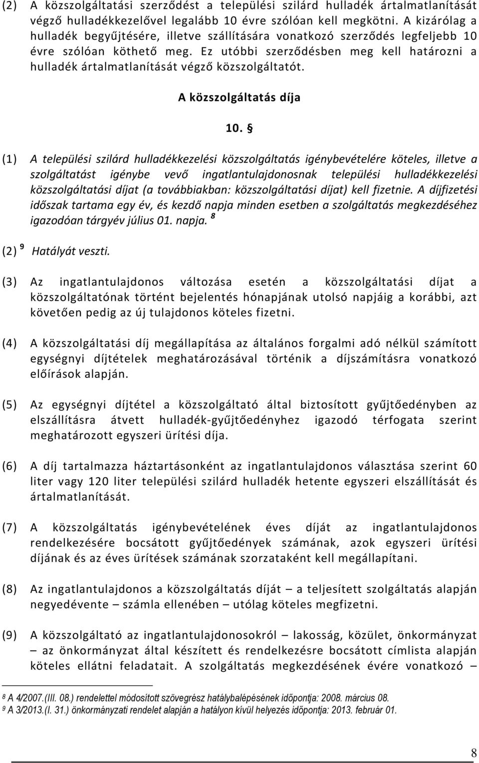 Ez utóbbi szerződésben meg kell határozni a hulladék ártalmatlanítását végző közszolgáltatót. A közszolgáltatás díja 10.