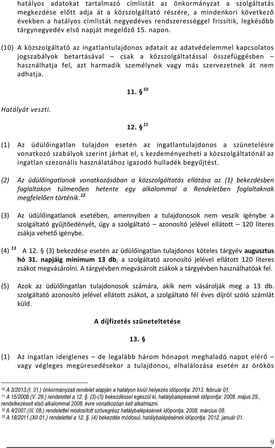 (10) A közszolgáltató az ingatlantulajdonos adatait az adatvédelemmel kapcsolatos jogszabályok betartásával csak a közszolgáltatással összefüggésben használhatja fel, azt harmadik személynek vagy más