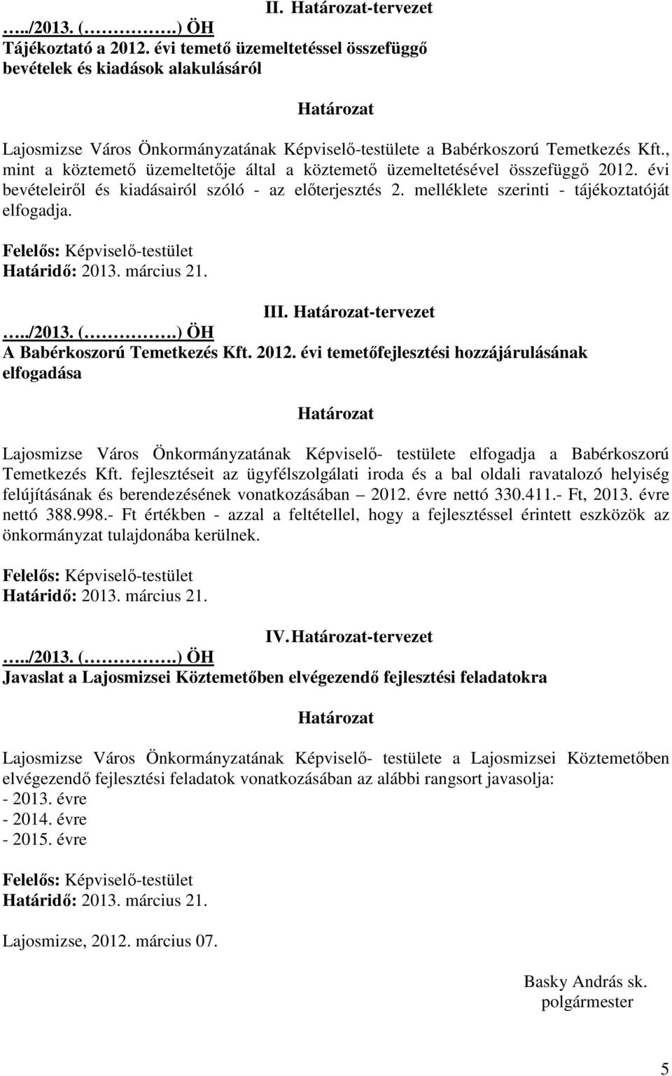 , mint a köztemetı üzemeltetıje által a köztemetı üzemeltetésével összefüggı 2012. évi bevételeirıl és kiadásairól szóló - az elıterjesztés 2. melléklete szerinti - tájékoztatóját elfogadja.