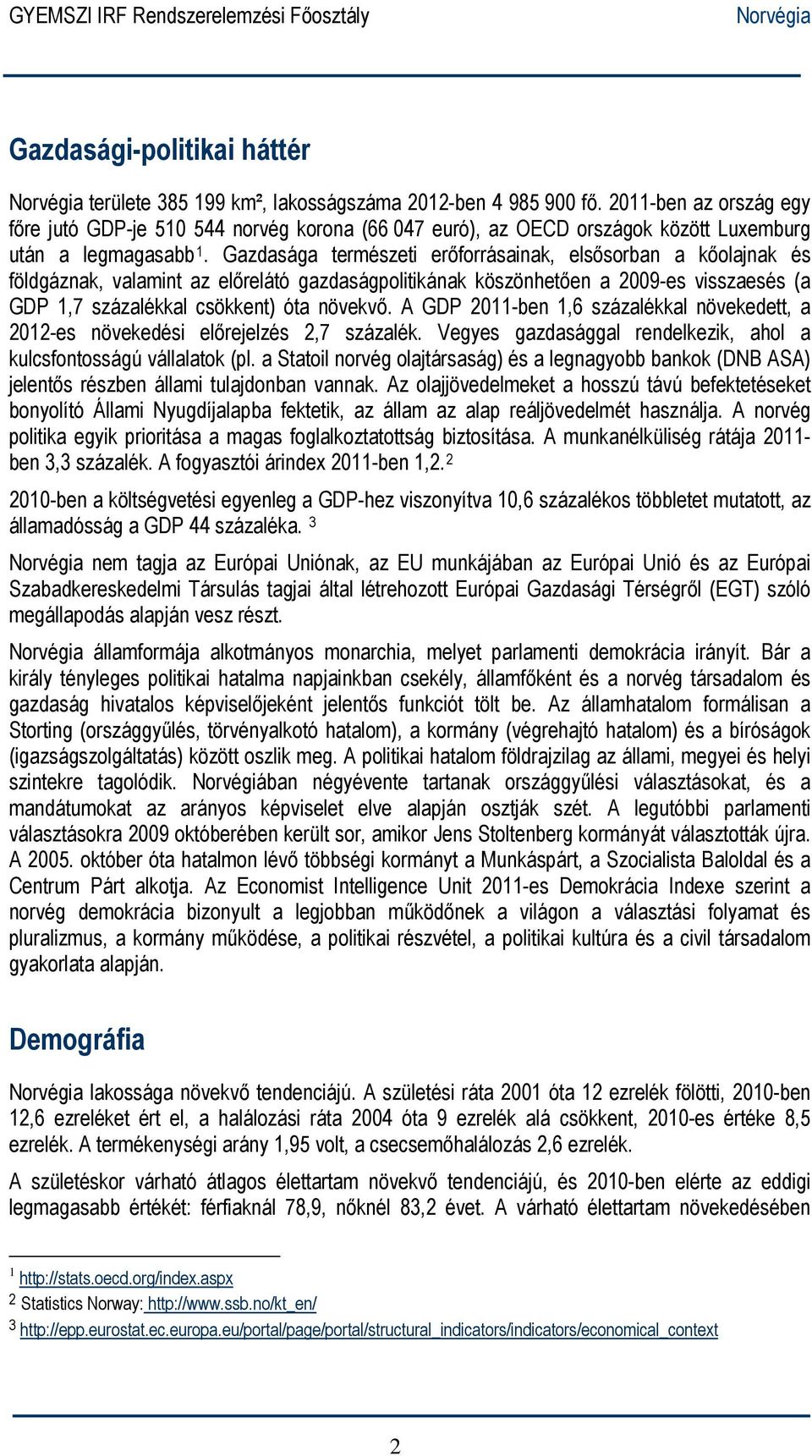 Gazdasága természeti erőforrásainak, elsősorban a kőolajnak és földgáznak, valamint az előrelátó gazdaságpolitikának köszönhetően a 2009-es visszaesés (a GDP 1,7 százalékkal csökkent) óta növekvő.