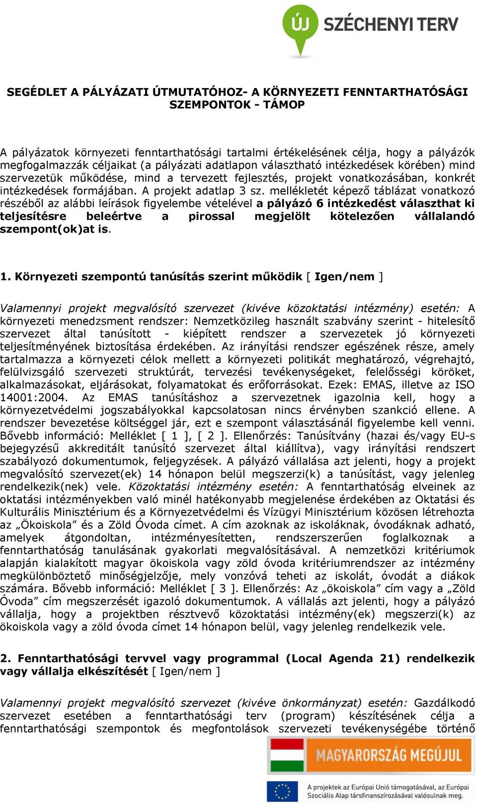 mellékletét képező táblázat vonatkozó részéből az alábbi leírások figyelembe vételével a pályázó 6 intézkedést választhat ki teljesítésre beleértve a pirossal megjelölt kötelezően vállalandó