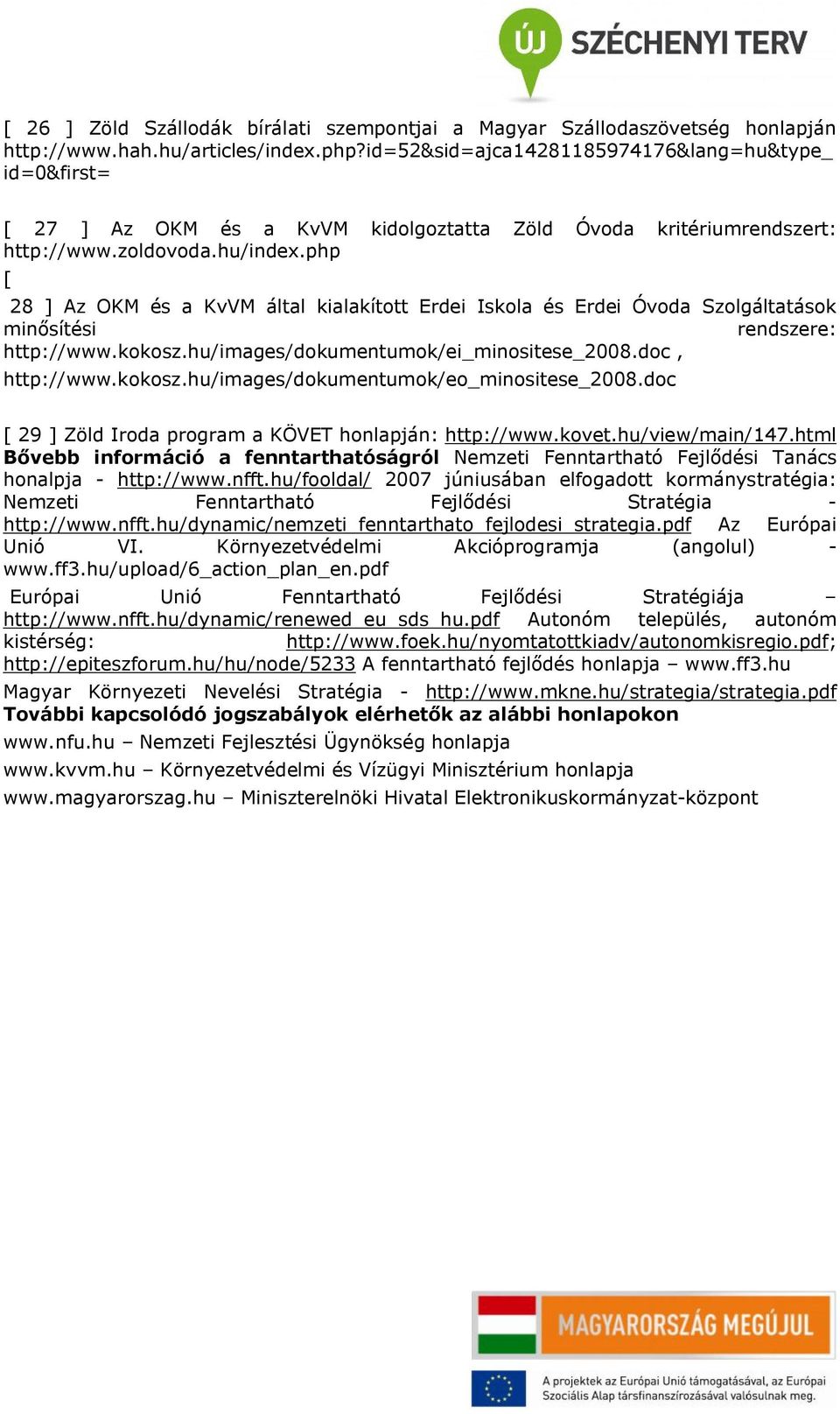 php [ 28 ] Az OKM és a KvVM által kialakított Erdei Iskola és Erdei Óvoda Szolgáltatások minősítési rendszere: http://www.kokosz.hu/images/dokumentumok/ei_minositese_2008.doc, http://www.kokosz.hu/images/dokumentumok/eo_minositese_2008.