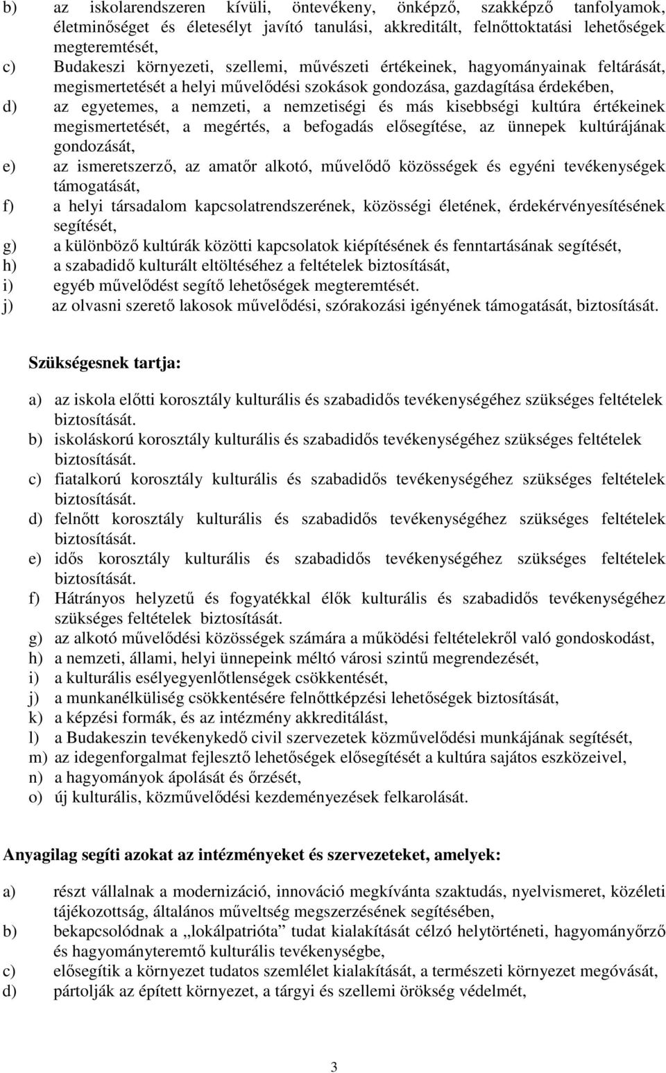 kisebbségi kultúra értékeinek megismertetését, a megértés, a befogadás elısegítése, az ünnepek kultúrájának gondozását, e) az ismeretszerzı, az amatır alkotó, mővelıdı közösségek és egyéni