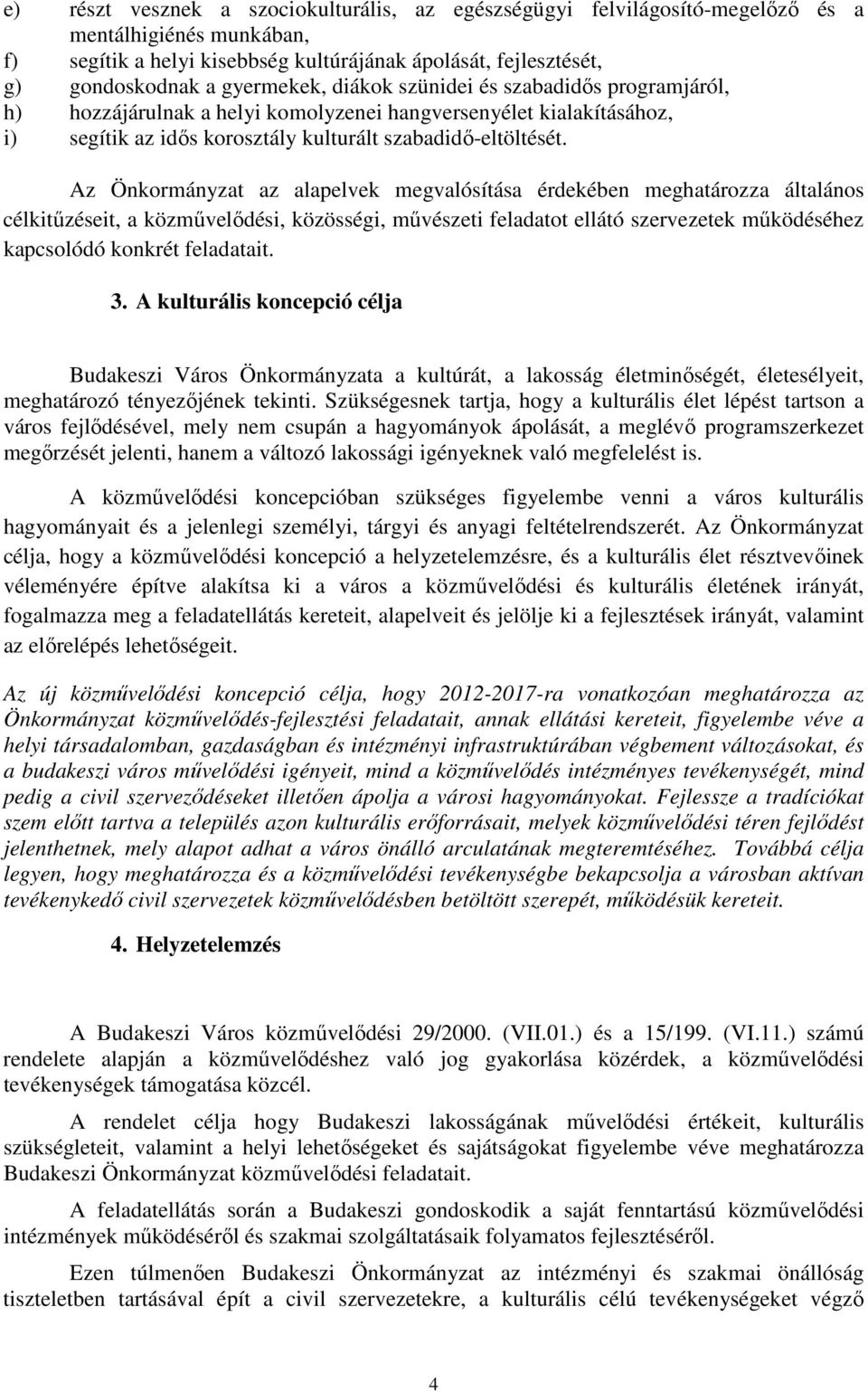 Az Önkormányzat az alapelvek megvalósítása érdekében meghatározza általános célkitőzéseit, a közmővelıdési, közösségi, mővészeti feladatot ellátó szervezetek mőködéséhez kapcsolódó konkrét feladatait.