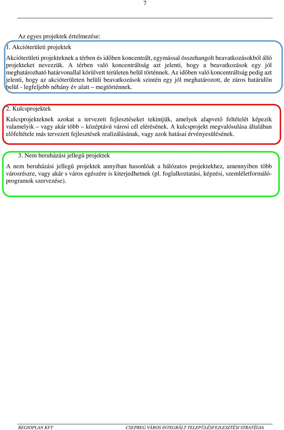 Az időben való koncentráltság pedig azt jelenti, hogy az akcióterületen belüli beavatkozások szintén egy jól meghatározott, de záros határidőn belül - legfeljebb néhány év alatt megtörténnek. 2.