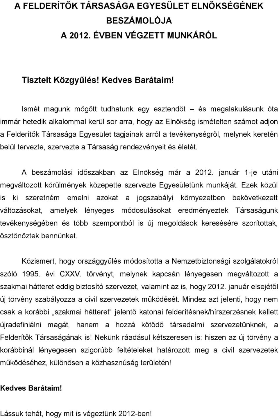 tevékenységről, melynek keretén belül tervezte, szervezte a Társaság rendezvényeit és életét. A beszámolási időszakban az Elnökség már a 2012.