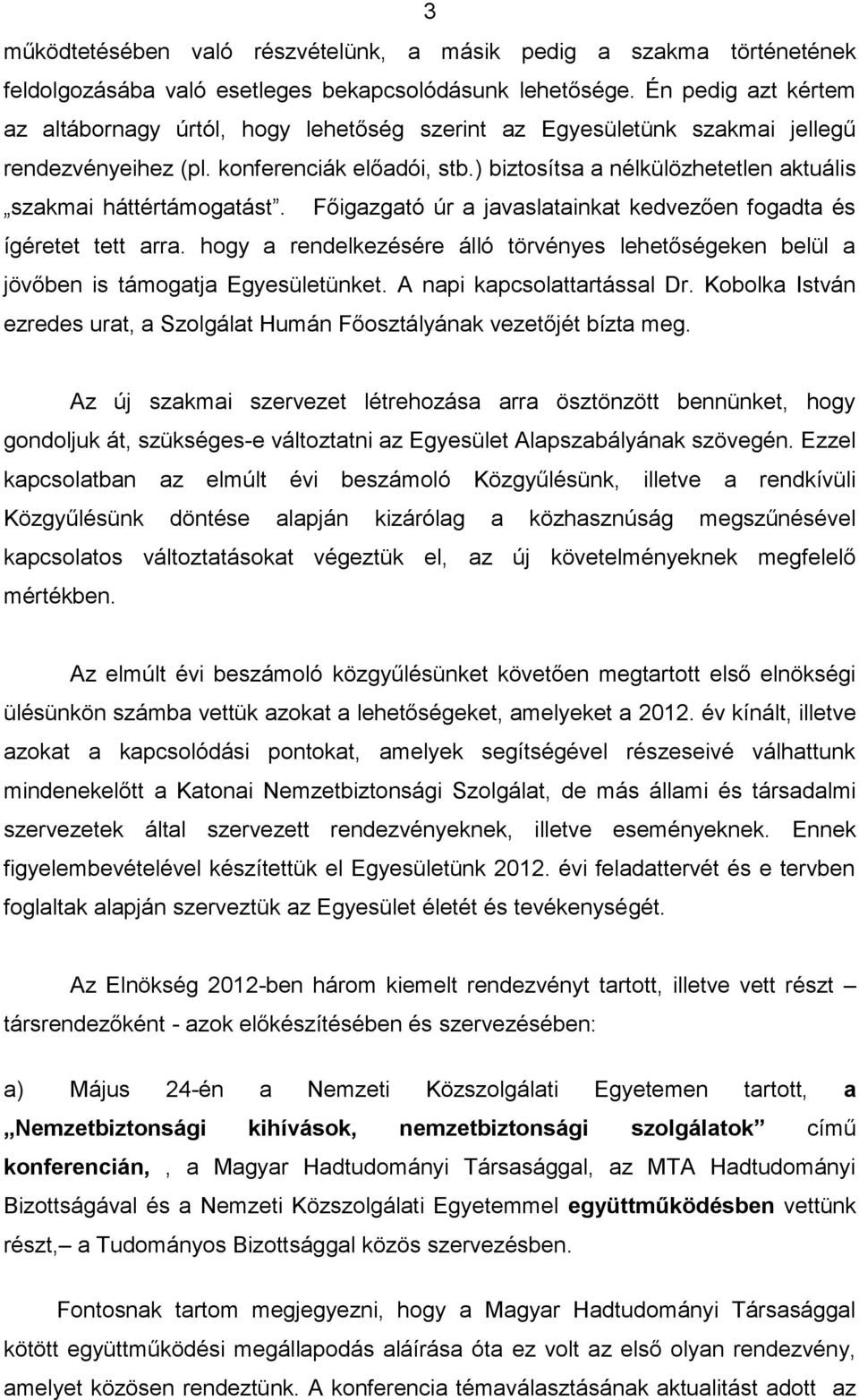 ) biztosítsa a nélkülözhetetlen aktuális szakmai háttértámogatást. Főigazgató úr a javaslatainkat kedvezően fogadta és ígéretet tett arra.