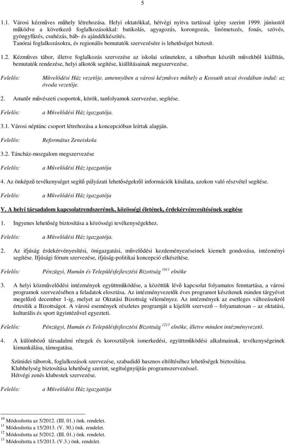 Tanórai foglalkozásokra, és regionális bemutatók szervezésére is lehetőséget biztosít. 1.2.