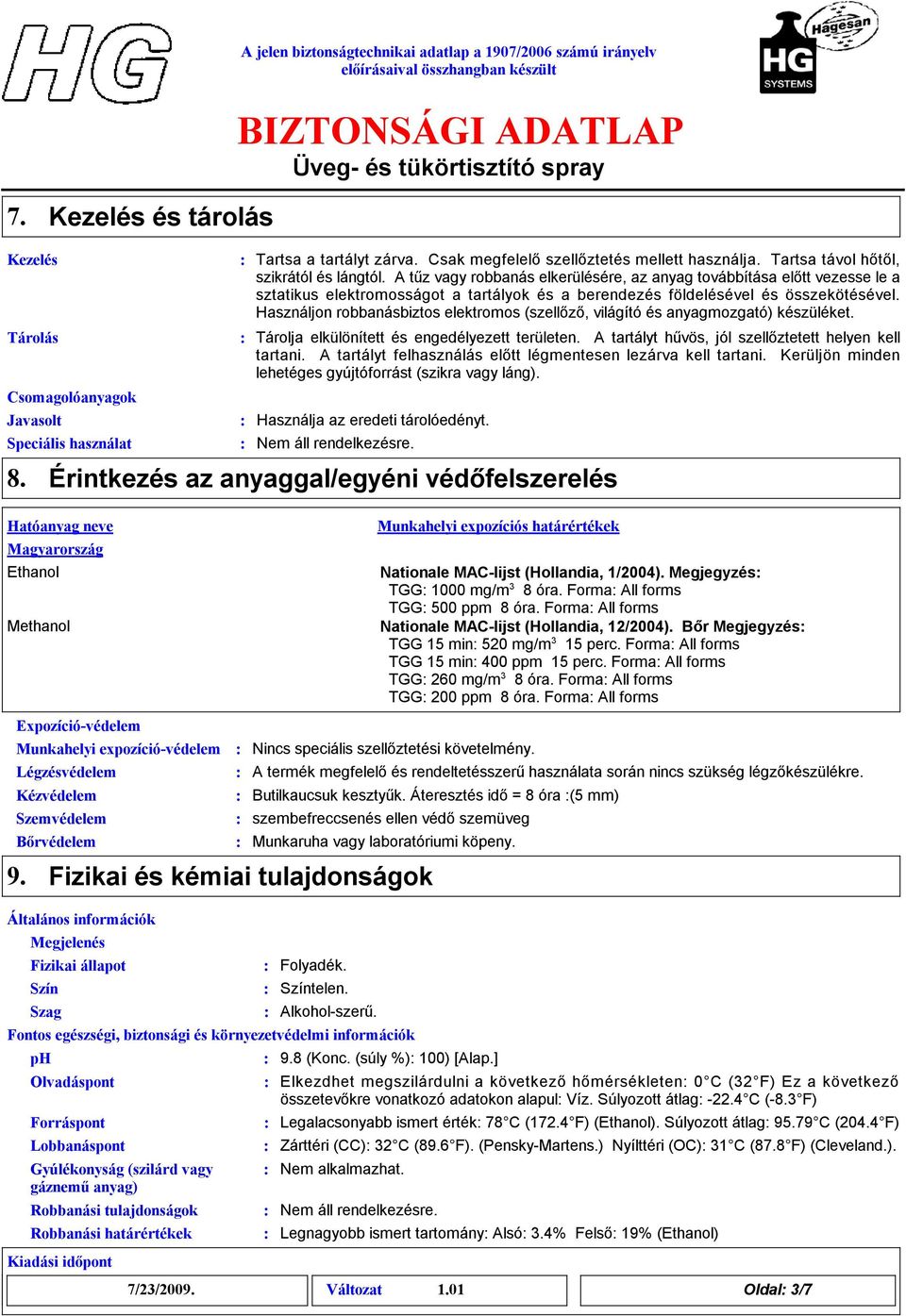 Használjon robbanásbiztos elektromos (szelőző, világító és anyagmozgató) készüléket. Tárolja elkülönítet és engedélyezet területen. A tartályt hűvös, jól szelőztetet helyen kel tartani.