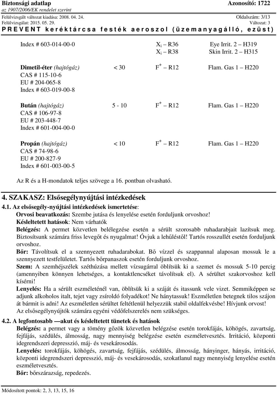 Gas 1 H220 CAS # 74-98-6 EU # 200-827-9 Index # 601-003-00-5 Az R és a H-mondatok teljes szövege a 16. pontban olvasható. 4. SZAKASZ: Elsősegélynyújtási intézkedések 4.1. Az elsősegély-nyújtási intézkedések ismertetése: Orvosi beavatkozás: Szembe jutása és lenyelése esetén forduljunk orvoshoz!