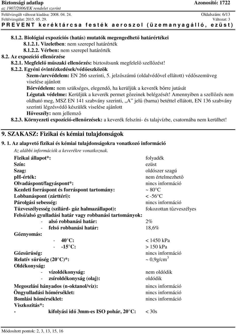 jelzőszámú (oldalvédővel ellátott) védőszemüveg viselése ajánlott Bőrvédelem: nem szükséges, elegendő, ha kerüljük a keverék bőrre jutását Légutak védelme: Kerüljük a keverék permet gőzeinek