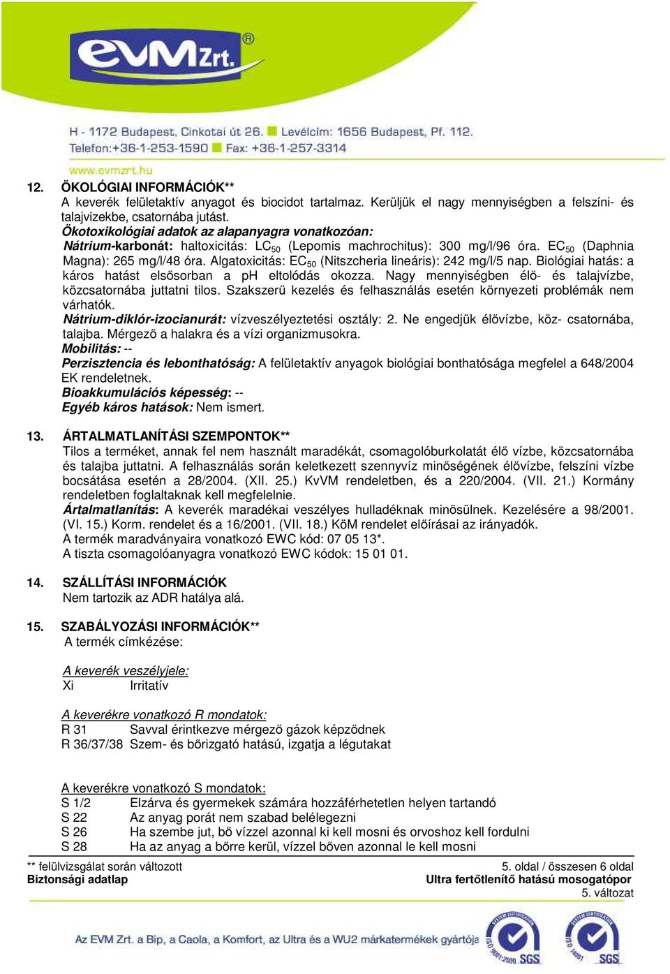 Algatoxicitás: EC 50 (Nitszcheria lineáris): 242 mg/l/5 nap. Biológiai hatás: a káros hatást elsősorban a ph eltolódás okozza. Nagy mennyiségben élő- és talajvízbe, közcsatornába juttatni tilos.