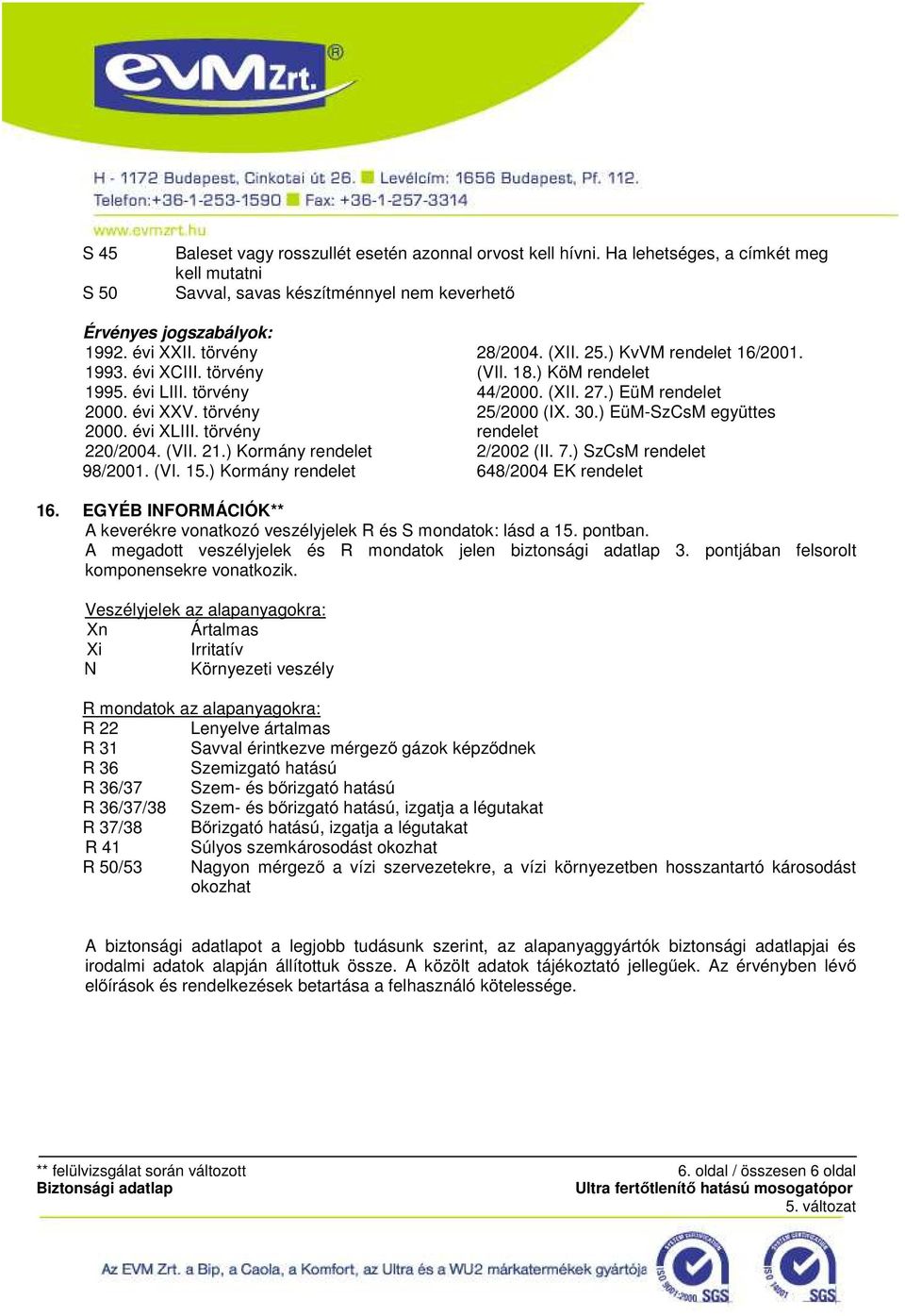 ) KvVM rendelet 16/2001. (VII. 18.) KöM rendelet 44/2000. (XII. 27.) EüM rendelet 25/2000 (IX. 30.) EüM-SzCsM együttes rendelet 2/2002 (II. 7.) SzCsM rendelet 648/2004 EK rendelet 16.