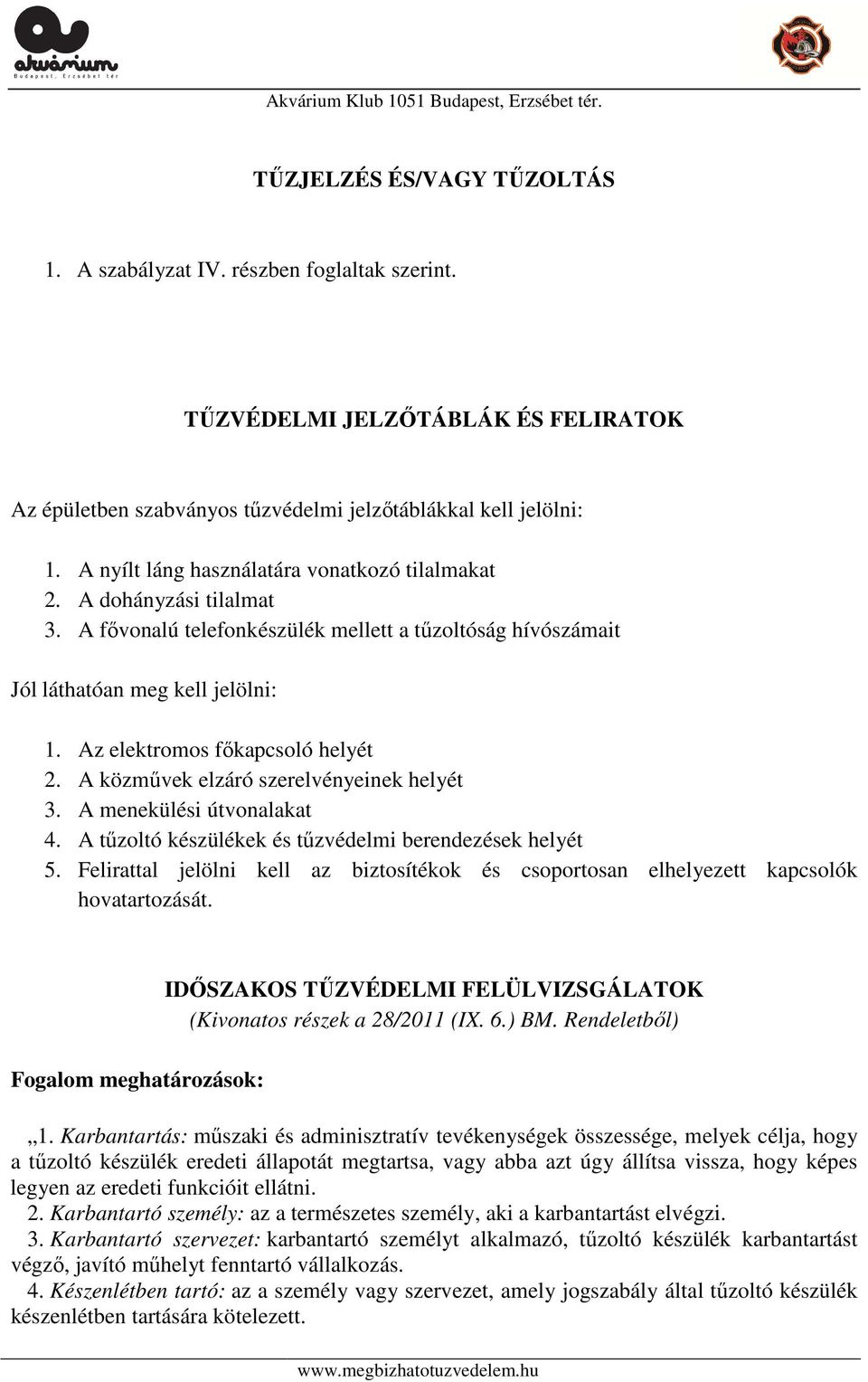 Az elektromos főkapcsoló helyét 2. A közművek elzáró szerelvényeinek helyét 3. A menekülési útvonalakat 4. A tűzoltó készülékek és tűzvédelmi berendezések helyét 5.