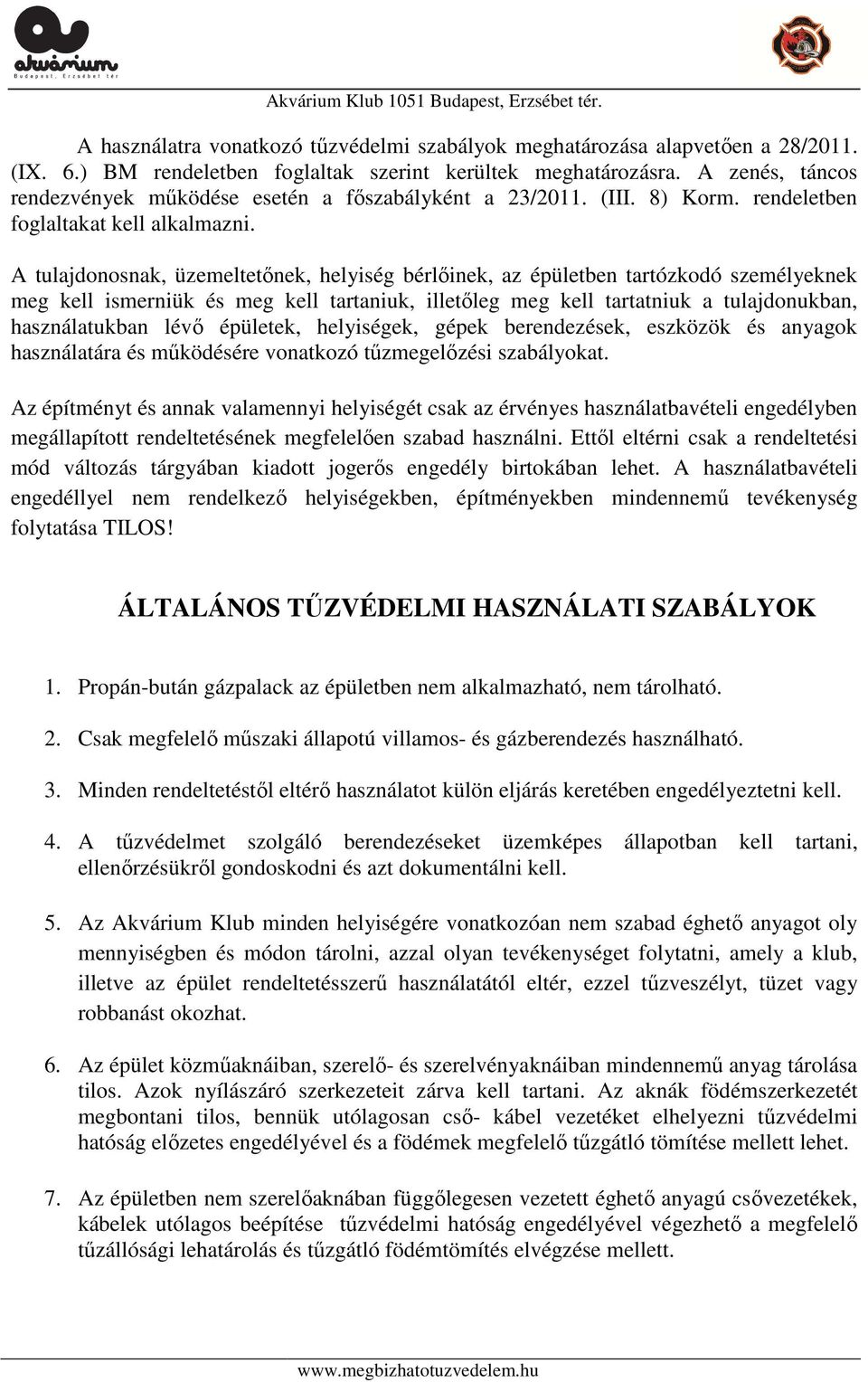 A tulajdonosnak, üzemeltetőnek, helyiség bérlőinek, az épületben tartózkodó személyeknek meg kell ismerniük és meg kell tartaniuk, illetőleg meg kell tartatniuk a tulajdonukban, használatukban lévő