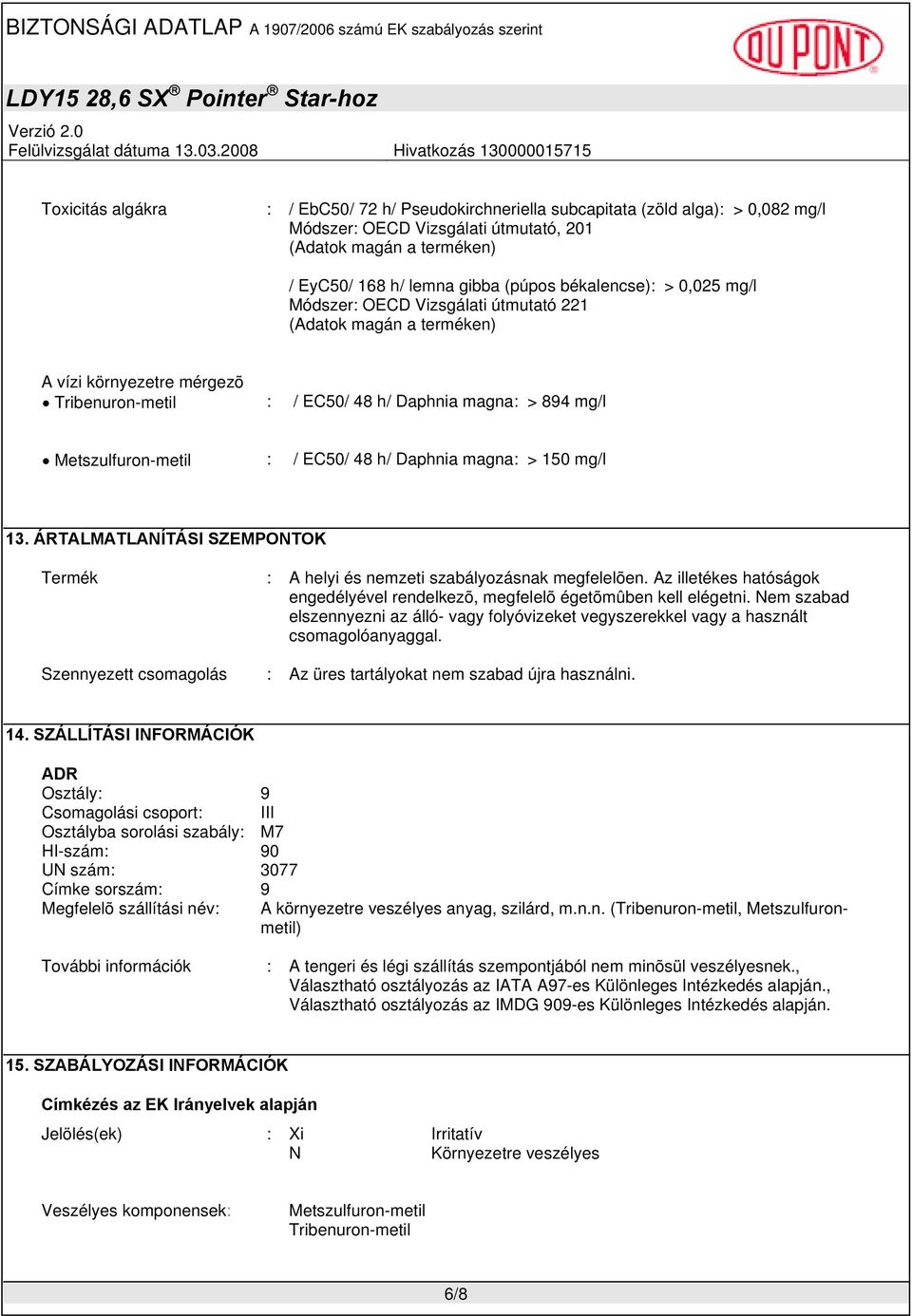 EC50/ 48 h/ Daphnia magna: > 150 mg/l 13. ÁRTALMATLANÍTÁSI SZEMPONTOK Termék : A helyi és nemzeti szabályozásnak megfelelõen.