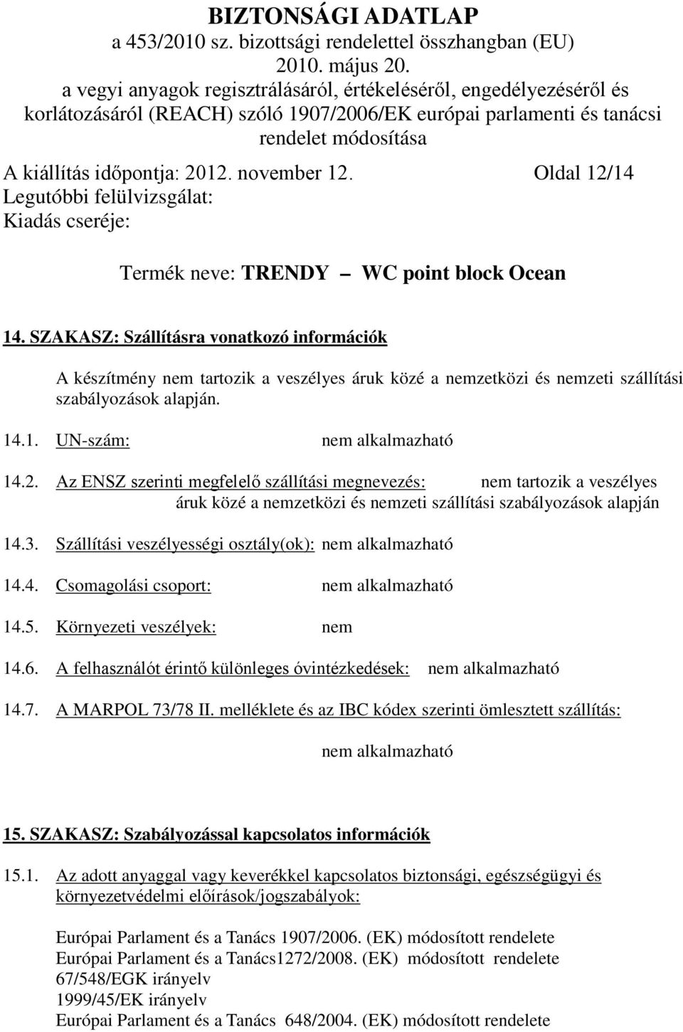 Az ENSZ szerinti megfelelő szállítási megnevezés: nem tartozik a veszélyes áruk közé a nemzetközi és nemzeti szállítási szabályozások alapján 14.3.