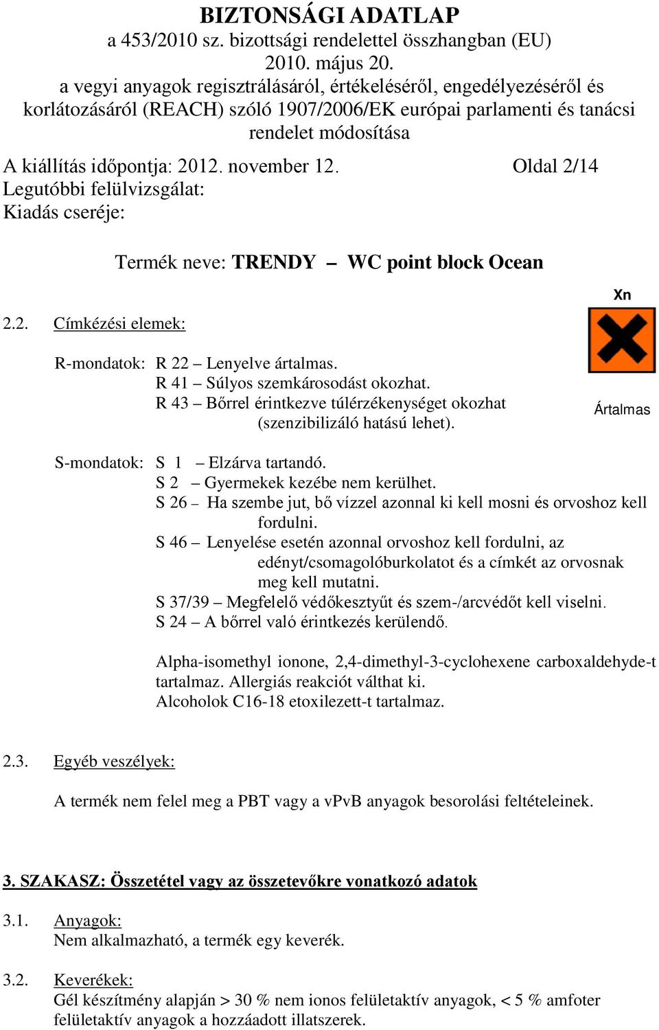 S 26 Ha szembe jut, bő vízzel azonnal ki kell mosni és orvoshoz kell fordulni.