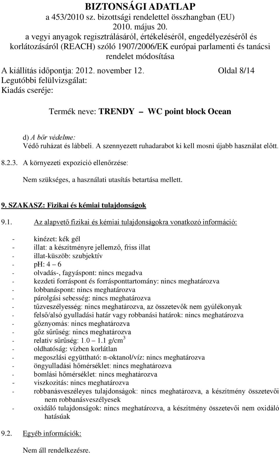 Az alapvető fizikai és kémiai tulajdonságokra vonatkozó információ: - kinézet: kék gél - illat: a készítményre jellemző, friss illat - illat-küszöb: szubjektív - ph: 4 6 - olvadás-, fagyáspont: nincs