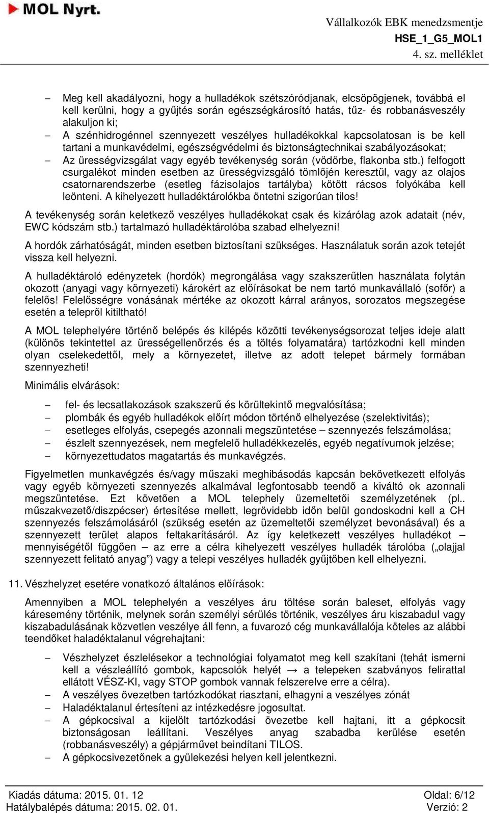 flakonba stb.) felfogott csurgalékot minden esetben az ürességvizsgáló tömlőjén keresztül, vagy az olajos csatornarendszerbe (esetleg fázisolajos tartályba) kötött rácsos folyókába kell leönteni.